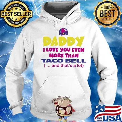 Daddy I love you even more than Taco bell and that's a lot happy father's day s Hoodie