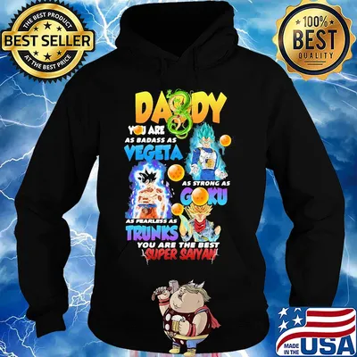 Daddy you are as badass as vegeta as strong as gohan as fast as goku as brave as trunks you are the best super saiyan s Hoodie