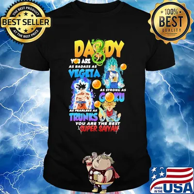 Daddy you are as badass as vegeta as strong as gohan as fast as goku as brave as trunks you are the best super saiyan shirt