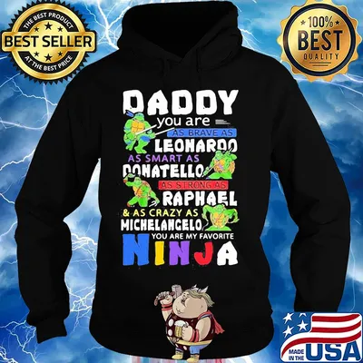 Daddy you are as brave as leonaroo as smart as donatello as strong as raphael and as crazy as michelangelo you are my favorite ninja s Hoodie