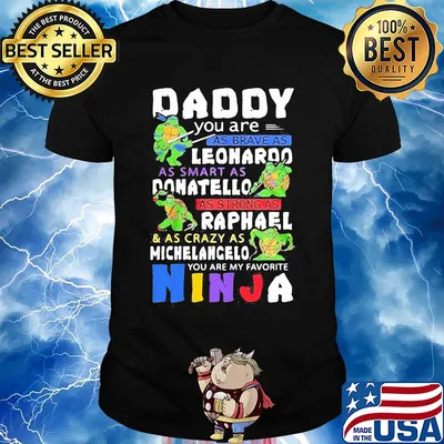 Daddy you are as brave as leonaroo as smart as donatello as strong as raphael and as crazy as michelangelo you are my favorite ninja shirt