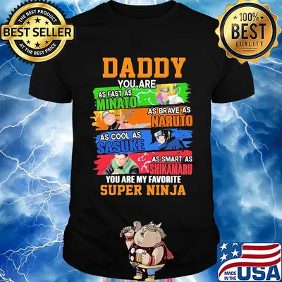 Daddy you are as fast as minato as brave as naruto cool as sasuke as smart as shikamaru you are my favorite super ninja shirt