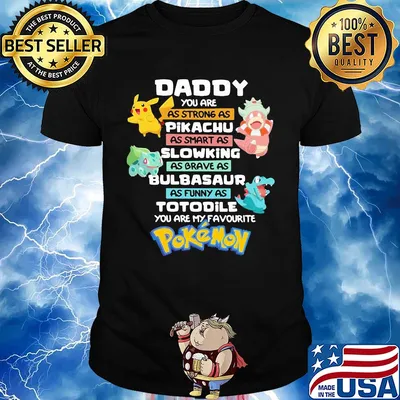 Daddy you are as strong as pikachu as smart as slowing as brave as bulbasaur as funny as totodile you are my favorite pokemon shirt