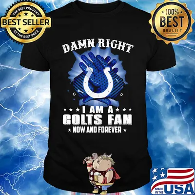 Damn right I am a indianapolis colts fan now and forever stars shirt