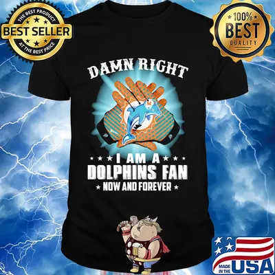 Damn right I am a Miami Dolphins fan now and forever stars light shirt