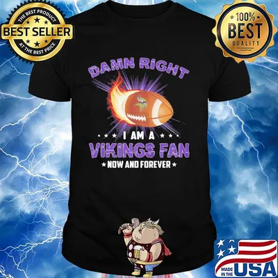 Damn right i am a minnesota vikings football fan now and forever stars shirt