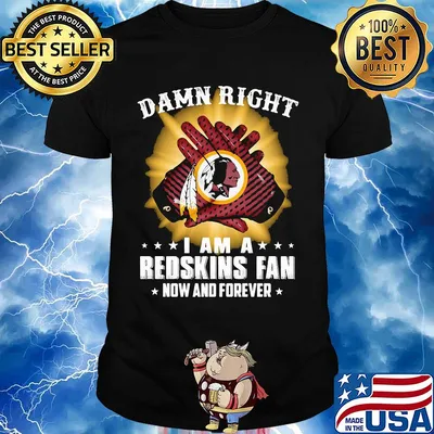 Damn right I am a washington redskins fan now and forever stars shirt