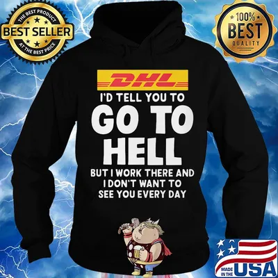 Dhl i'd tell you to go to hell but i work there and i don't want to see you every day s Hoodie