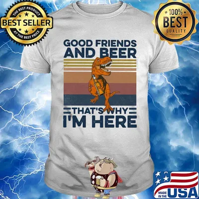Dinosaur good friends and beer that's why i'm here vintage retro shirt