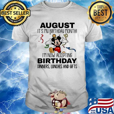 Disney mickey mouse august it's my birthday month i'm now accepting birthday dinners lunches and gift shirt