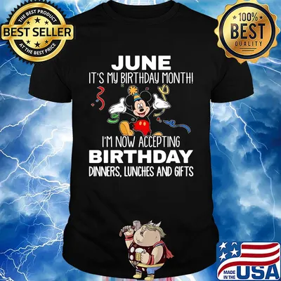 Disney mickey mouse june it's my birthday month i'm now accepting birthday dinners lunches and gifts shirt