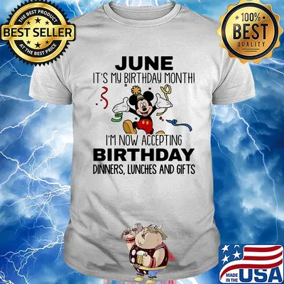 Disney mickey mouse june it's my birthday month i'm now accepting birthday dinners lunches and gifts white shirt