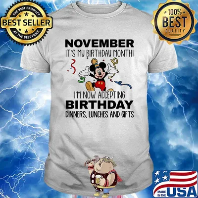 Disney mickey mouse november it's my birthday month i'm now accepting birthday dinners lunches and gifts shirt