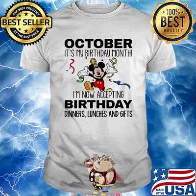 Disney mickey mouse october it's my birthday month i'm now accepting birthday dinners lunches and gifts shirt