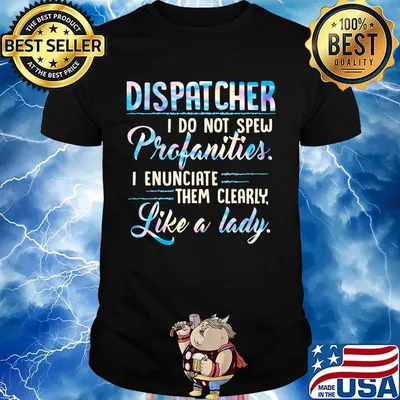 Dispatcher I Do Not Spew Profanities Enunciate them Clearly Like A Lady Shirt