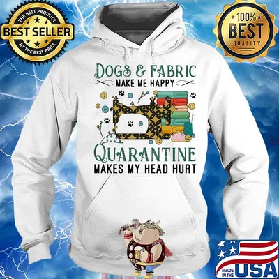 Dogs and fabric make me happy quarantine makes my head hurt sewing s Hoodie