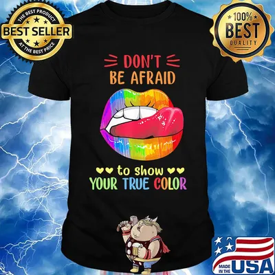 Don't Be Afraid To Show Your True Color Lips LGBT Shirt