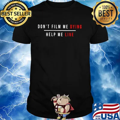 Don't film me dying help me live shirt