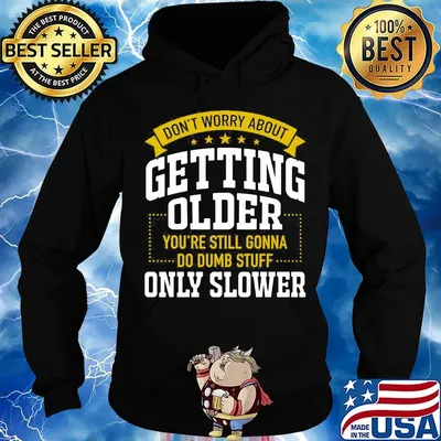 Don't worry about getting older you're still gonna do dumb stuff only slower stars s Hoodie