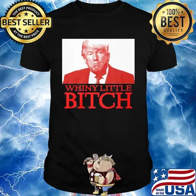 Donald trump whiny little bitch shirt