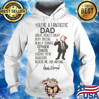 Donald trump you're a fantastic dad great really great very special really terrific other dads loser total disasters believe me ask anymore signature s Hoodie