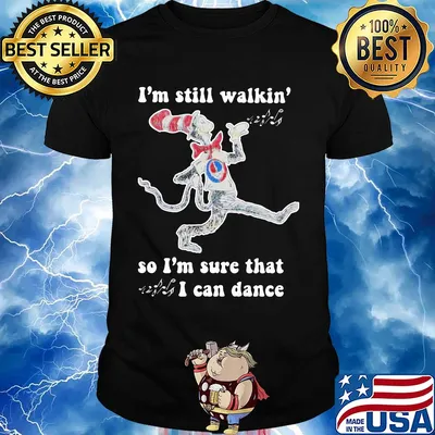Dr seuss I'm still walking so I'm sure that I can dance shirt