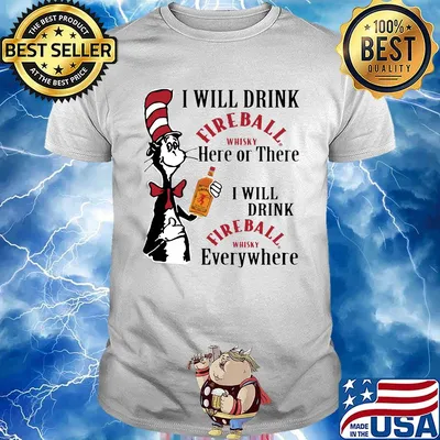 Dr seuss i will drink fireball whisky here of there i will drink fireball whisky everywhere shirt