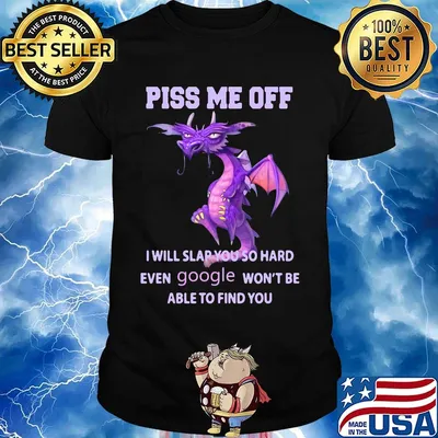 Dragon piss me off i will slap you so hard even google won't be able to find you shirt