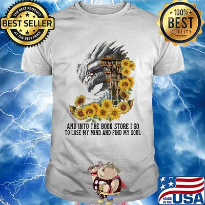 Dragon sunflowers and into the book store I go to lose my mind and find my soul shirt
