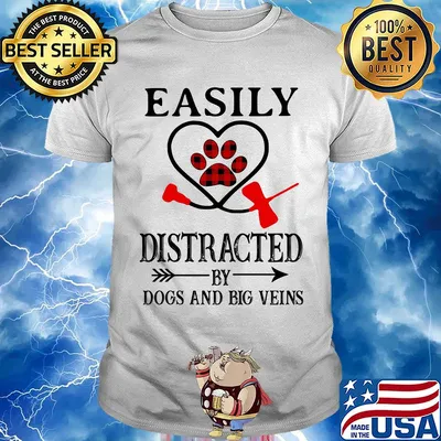 Easily distracted by paws dogs and big veins shirt