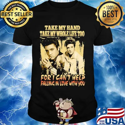 Elvis presley take my hand take my whole life too for i can't help falling in love with you shirt