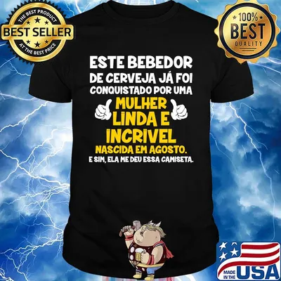 Este bebedor de cerveja ja foi conquistado por uma mulher linda e incrivel nascida em agosto shirt