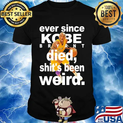 Ever since kobe bryant died shit's been weird shirt