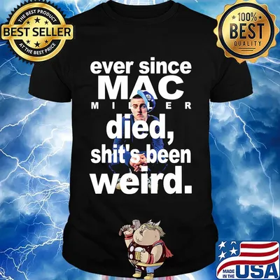 Ever since mac miller died shit's been weird shirt