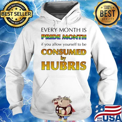 Every month is pride month if you allow yourself to be consumed by hubris s Hoodie