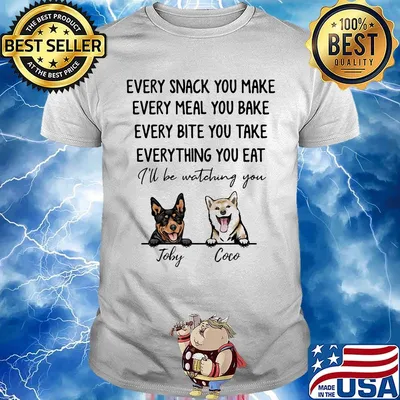 Every snack you make meal you bake bite you take thing you eat I'll be watching you Joby Coco dog shirt