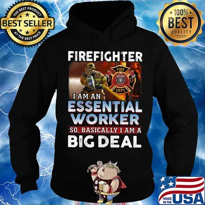 Firefighter I Am An Essential Worker So Basically I Am A Big Deal Shirt Hoodie