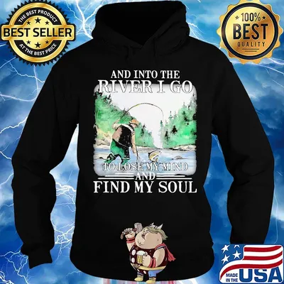 Fishing and into the river I go to lose my mind and find my soul s Hoodie