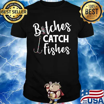 Fishing bitches catch fishes shirt
