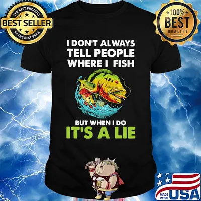 Fishing i don't always tell people where i fish but when i do it's a lie shirt