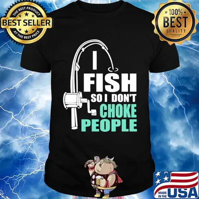 Fishing i fish so i don't choke people shirt