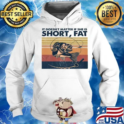 Fishing it doesn't matter if she is short fat vintage retro s Hoodie