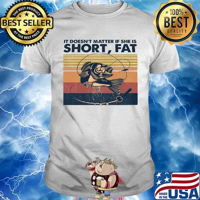 Fishing it doesn't matter if she is short fat vintage retro shirt