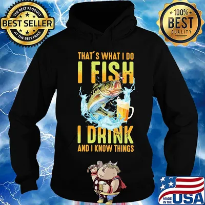 Fishing that's what i do i fish i drink beer and i know things s Hoodie