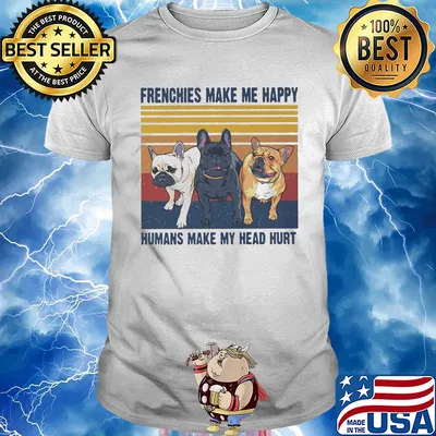 Frenchies make me happy humans make my head hurt vintage retro shirt
