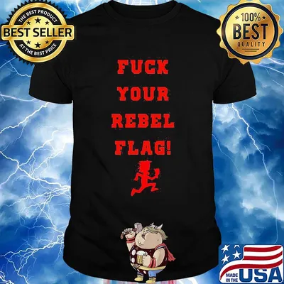 Fuck your rebel flag shirt