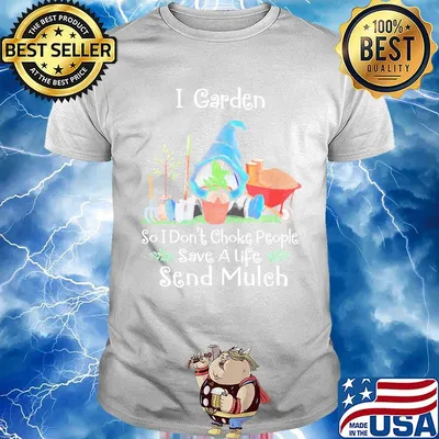Gnomes i garden so i don't choke people save a life send mulch shirt