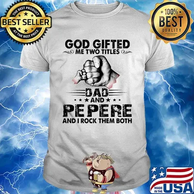 God gifted me two titles dad and pepere and i rock them both stars shirt