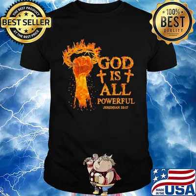 God is all powerful jeremiah 32 17 hand shirt