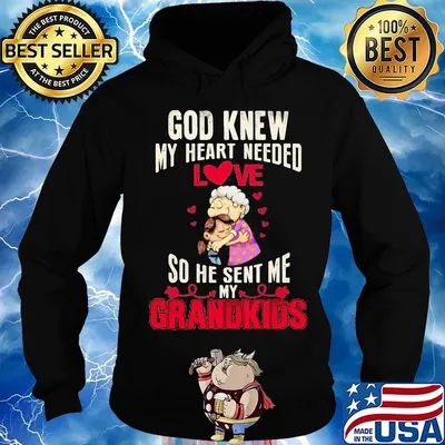 God knew my heart needed love so he sent me grandkids heart shirtgod knew my heart needed love so he sent me grandkids heart s Hoodie